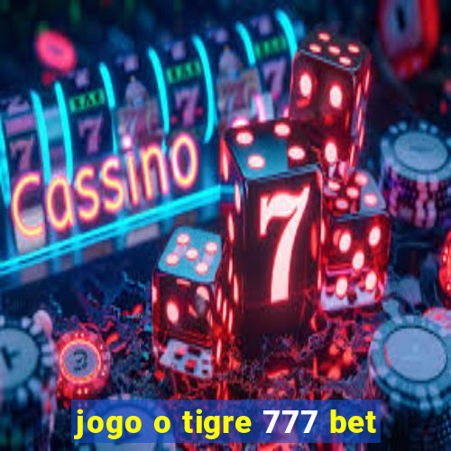 jogo o tigre 777 bet